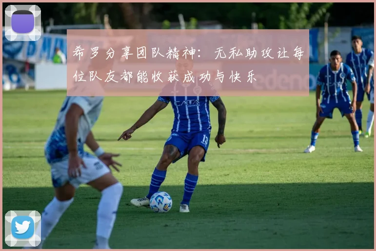 希罗分享团队精神：无私助攻让每位队友都能收获成功与快乐